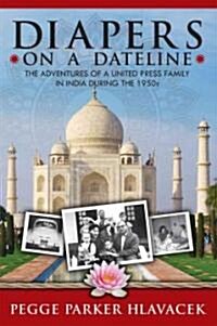 Diapers on a Dateline: The Adventures of a United Press Family in India During the 1950s (Paperback)