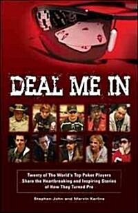 Deal Me in: Twenty of the Worlds Top Poker Players Share the Heartbreaking and Inspiring Stories of How They Turned Pro (Paperback)