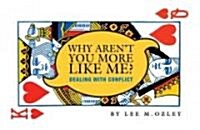 Why Arent You More Like Me?: Dealing with Conflict (Paperback)