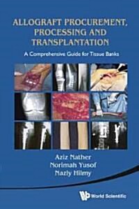 Allograft Procurement, Processing and Transplantation: A Comprehensive Guide for Tissue Banks (Hardcover)