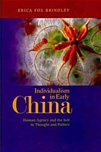 Individualism in Early China: Human Agency and the Self in Thought and Politics (Hardcover)