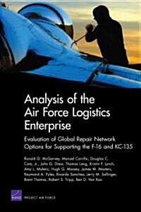 Analysis of Air Force Logistics Enterprise: Evaluation of Global Repair Network Options for Supporting the F-16 and Kc-135 (Paperback)