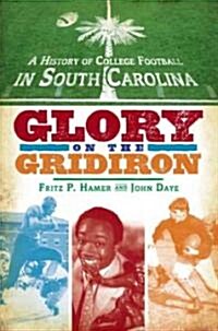 A History of College Football in South Carolina: Glory on the Gridiron (Paperback)