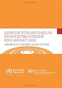Guidance on Testing and Counselling for HIV in Settings Attended by People Who Inject Drugs: Improving Access to Treatment, Care and Prevention (Paperback)