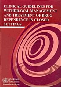 Clinical Guidelines for Withdrawal Management and Treatment of Drug Dependence in Closed Settings (Paperback)