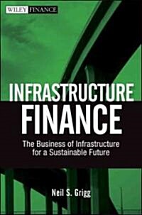 Infrastructure Finance: The Business of Infrastructure for a Sustainable Future (Hardcover)