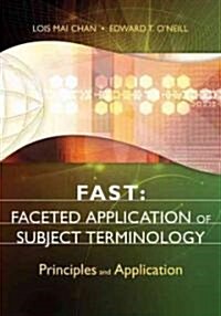 Fast: Faceted Application of Subject Terminology: Principles and Application (Paperback)