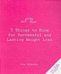 5 Things to Know for Successful and Lasting Weight Loss (Paperback)