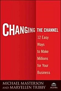 Changing the Channel: 12 Easy Ways to Make Millions for Your Business (Paperback)