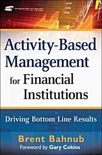Activity-Based Management for Financial Institutions : Driving Bottom Line Results (Hardcover)