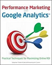 Performance Marketing with Google Analytics : Strategies and Techniques for Maximizing Online ROI (Paperback)