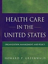 Health Care in the United States: Organization, Management, and Policy (Hardcover)