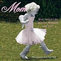 Mom: What Would I Do Without Someone Like You? (Hardcover)