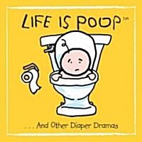 Life Is Poop... and Other Diaper Dramas (Hardcover)