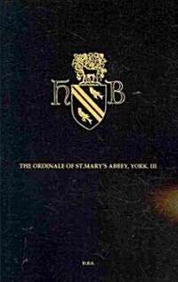 The Ordinal and Customary of the Abbey of Saint Mary York Volume III : (St. Johns College, Cambridge, MS. D.27) (Paperback)