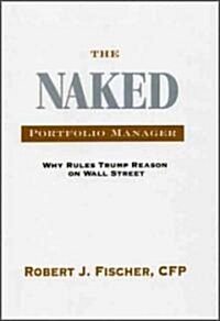 The Naked Portfolio Manager: Why Rules Trump Reason on Wall Street (Hardcover)