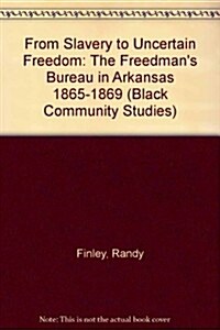 From Slavery to Uncertain Freedom: The Freedmans Bureau in Arkansas 1865-1869 (Paperback)
