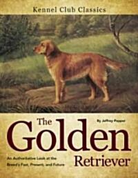The Golden Retriever: An Authoritative Look at the Breeds Past, Present, and Future (Hardcover)