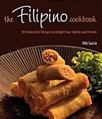 The Filipino Cookbook: 85 Homestyle Recipes to Delight Your Family and Friends (Hardcover)