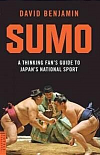 Sumo: A Thinking Fans Guide to Japans National Sport (Paperback)