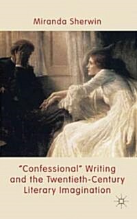 Confessional Writing and the Twentieth-century Literary Imagination (Hardcover)