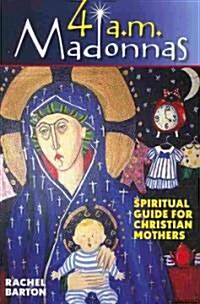 4 AM Madonnas: Meditations and Reflections for Mothers and Mothers-To-Be (Paperback)