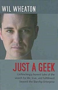 Just a Geek: Unflinchingly Honest Tales of the Search for Life, Love, and Fulfillment Beyond the Starship Enterprise (Paperback)