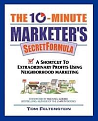 The 10-Minute Marketers Secret Formula: A Shortcut to Extraordinary Profits Using Neighborhood Marketing (Paperback)