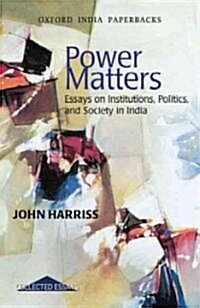 Power Matters: Essays on Institutions, Politics, and Society in India (Paperback)