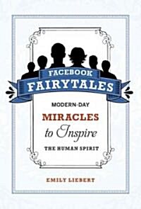 Facebook Fairytales: Modern-Day Miracles to Inspire the Human Spirit (Paperback)
