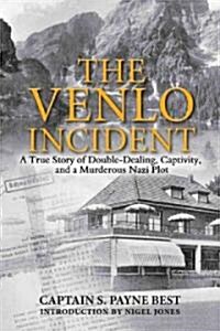 The Venlo Incident: A True Story of Double-Dealing, Captivity, and a Murderous Nazi Plot (Paperback)