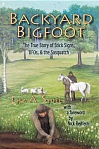 Backyard Bigfoot: The True Story of Stick Signs, UFOs, & the Sasquatch (Paperback)