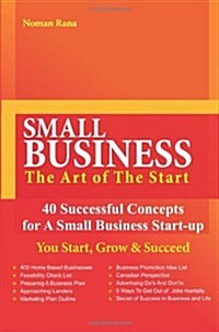 Small Business-The Art of the Start -40 Successful Concepts for a Small Business Start-Up - You Start, Grow and Succeed (Paperback)