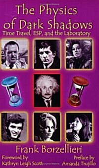The Physics of Dark Shadows: Time Travel, ESP, and the Laboratory (Paperback, 1st)