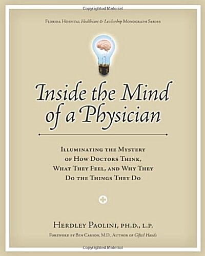 Inside the Mind of a Physician: Illuminating the Mystery of How Doctors Think, What They Feel, and Why They Do the Things They Do (Paperback)