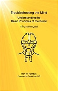 Troubleshooting the Mind: Understanding the Basic Principles of the Kelee, the Student Guide (Paperback)