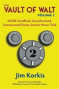 The Vault of Walt: Volume 2: Unofficial, Unauthorized, Uncensored Disney Stories Never Told (Paperback)