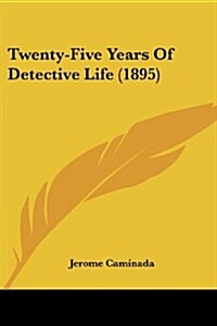 Twenty-Five Years of Detective Life (1895) (Paperback)
