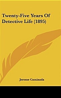 Twenty-Five Years of Detective Life (1895) (Hardcover)