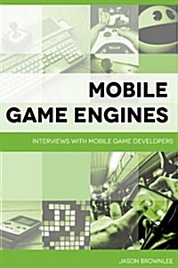 Mobile Game Engines: Interviews With Mobile Game Developers (Paperback)