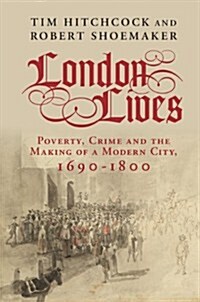 London Lives : Poverty, Crime and the Making of a Modern City, 1690–1800 (Hardcover)