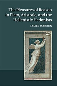 The Pleasures of Reason in Plato, Aristotle, and the Hellenistic Hedonists (Hardcover)