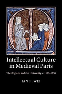 Intellectual Culture in Medieval Paris : Theologians and the University, c.1100–1330 (Paperback)