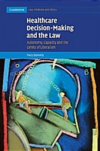 Healthcare Decision-Making and the Law : Autonomy, Capacity and the Limits of Liberalism (Paperback)