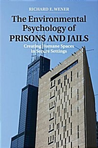 The Environmental Psychology of Prisons and Jails : Creating Humane Spaces in Secure Settings (Paperback)