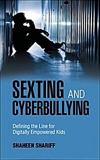 Sexting and Cyberbullying : Defining the Line for Digitally Empowered Kids (Paperback)