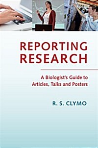 Reporting Research : A Biologists Guide to Articles, Talks, and Posters (Paperback)