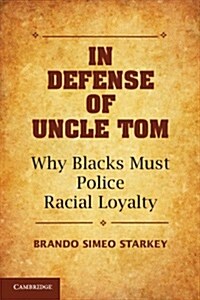 In Defense of Uncle Tom : Why Blacks Must Police Racial Loyalty (Paperback)