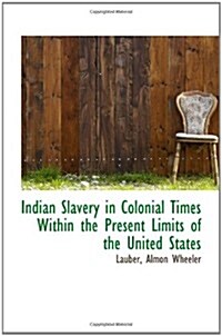 Indian Slavery in Colonial Times Within the Present Limits of the United States (Paperback)