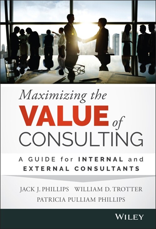 Maximizing the Value of Consulting: A Guide for Internal and External Consultants (Hardcover)